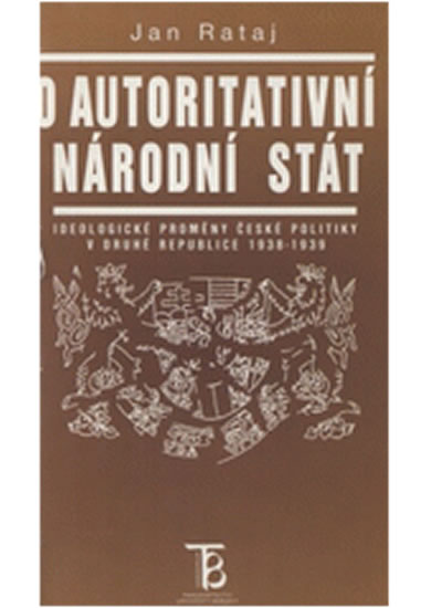 Obrázok O autoritativní národní stát: Ideologické proměny české politiky v druhé republice 1938-1939