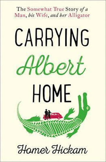 Obrázok Carrying Albert Home : The Somewhat True Story of a Man, His Wife and Her Alligator