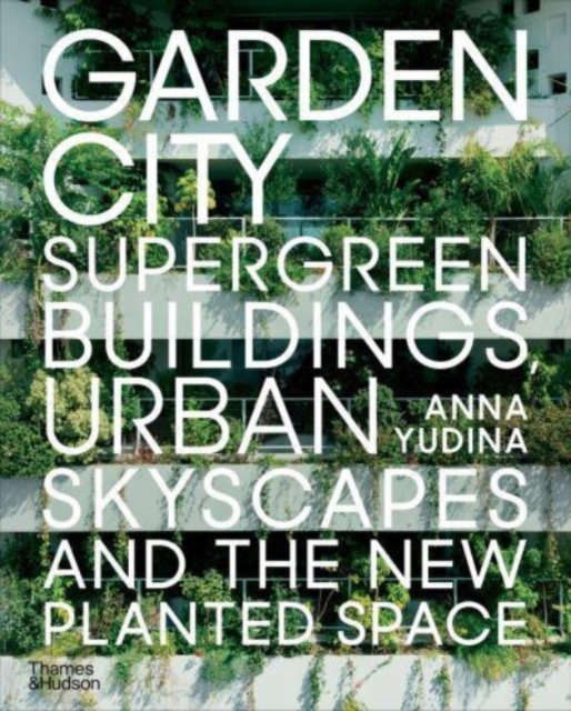 Obrázok Garden City : Supergreen Buildings, Urban Skyscapes and the New Planted Space