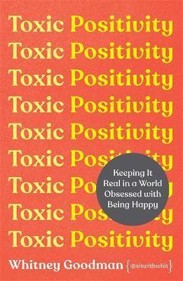 Obrázok Toxic Positivity : Keeping It Real in a World Obsessed with Being Happy