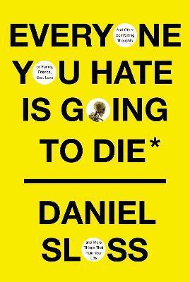 Obrázok Everyone You Hate is Going to Die : And Other Comforting Thoughts on Family, Friends, Sex, Love and More Things That Ruin Your Life