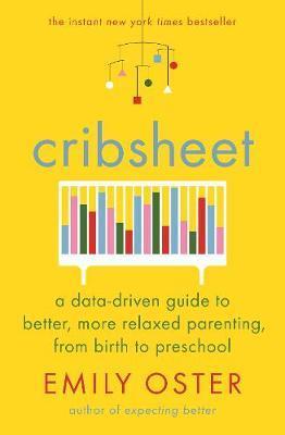 Obrázok Cribsheet : A Data-Driven Guide to Better, More Relaxed Parenting, from Birth to Preschool