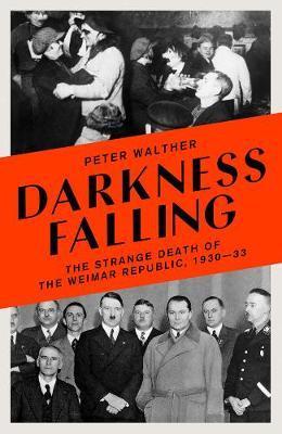 Obrázok Darkness Falling The Strange Death of the Weimar Republic 1930-33