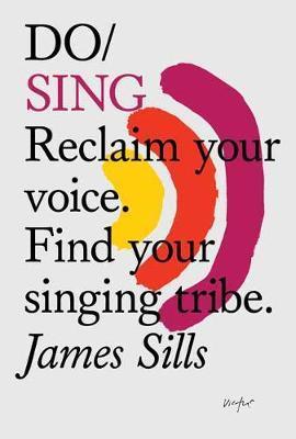 Obrázok Do Sing : Reclaim Your Voice. Find Your Singing Tribe