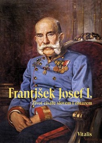 Obrázok František Josef I. - Život císaře slovem