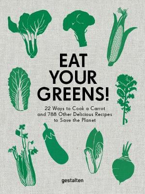 Obrázok Eat Your Greens! : 22 Ways to Cook a Carrot and 788 Other Delicious Recipes to Save the Planet