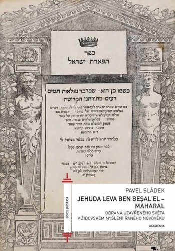 Obrázok Jehuda Leva ben Besalel - Maharal : Obrana uzavřeného světa v židovském myšlení raného novověku