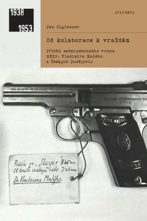 Obrázok Od kolaborace k vraždám - Příběh sedminásobného vraha RNDr. Vladimíra Malého z Českých Budějovic