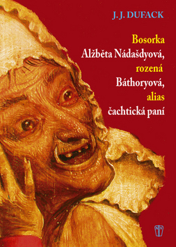 Obrázok Bosorka Alžběta Nádašdyová, rozená Báthoryová, alias čachtická paní - 2. vydání