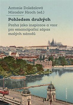 Obrázok Pohledem druhých - Praha jako inspirace a vzor pro emancipační zápas malých národů