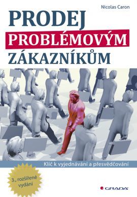 Obrázok Prodej problémovým zákazníkům - Klíč k vyjednávání a přesvědčování - 3. vydání