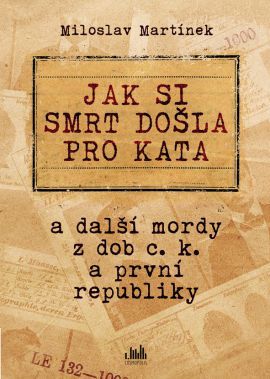 Obrázok Jak si smrt došla pro kata a další mordy z dob c. k. a první republiky