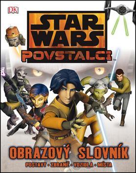 Obrázok Star Wars - Povstalci - Obrazový slovník - postavy, zbraně, vozidla, místa