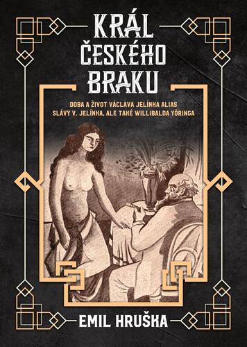 Obrázok Král českého braku - Doba a život Václava Jelínka alias Slávy V. Jelínka, ale také Willibalda Yöringa