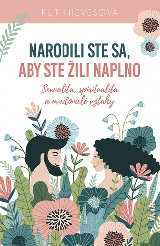 Obrázok Narodili ste sa, aby ste žili naplno - Sexualita, spiritualita a uvedomelé vzťahy