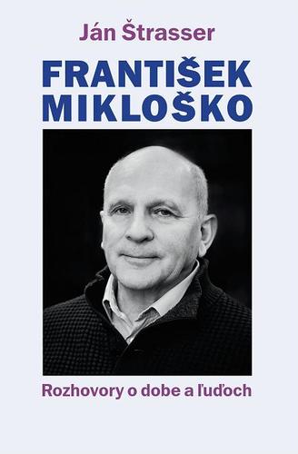 Obrázok František Mikloško. Rozhovory o dobe a ľuďoch