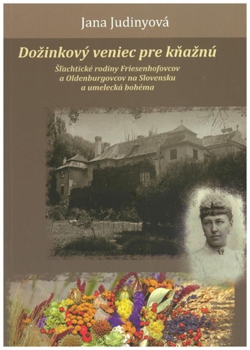 Obrázok Dožinkový veniec pre kňažnú (Šľachtické rodiny Friesenhofovcov a Oldenburgovcov na Slovensku a umelecká bohéma)