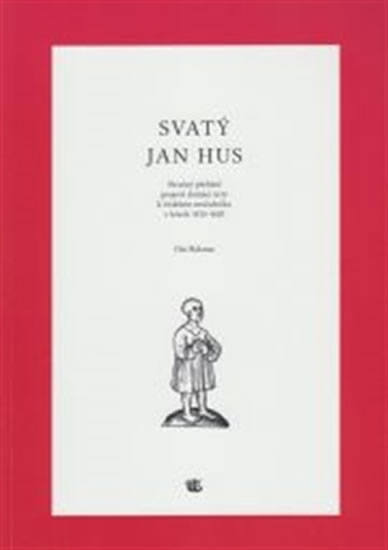 Obrázok Svatý Jan Hus - Stručný přehled projevů domácí úcty k českému mučedníku v letech 1415 - 1620