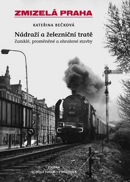 Obrázok Zmizelá Praha - nádraží a železniční tratě