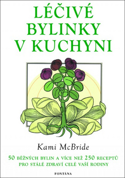 Obrázok Léčivé bylinky v kuchyni - 50 běžných bylin a více než 250 receptů pro stálé zdraví celé vaší rodiny