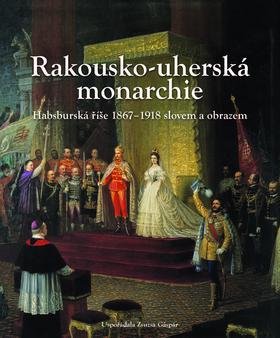 Obrázok Rakousko-Uherská monarchie.  Habsburská říše 1867 – 1918 slovem a obrazem