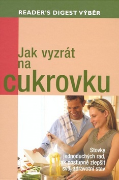 Obrázok Jak vyzrát na cukrovku - Stovky jednoduchých rad, jak postupně zlepšit svůj zdravotní stav