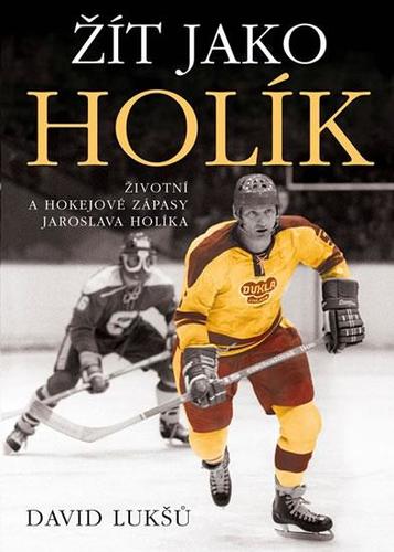 Obrázok Žít jako Holík - Životní a hokejové zápasy Jaroslava Holíka
