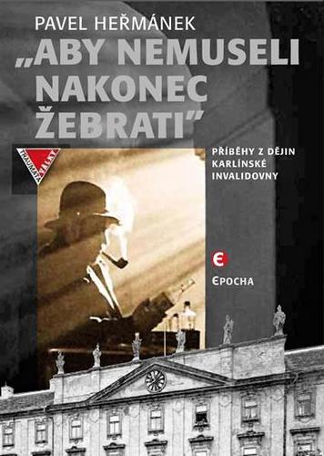 Obrázok Aby nemusel nakonec žebrati - Příběhy z dějin karlínské Invalidovny