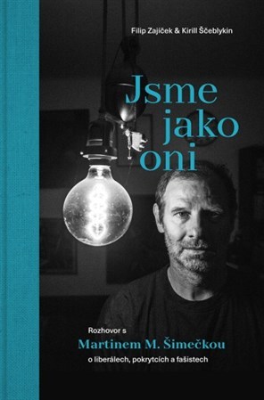 Obrázok Jsme jako oni. Rozhovor s Martinem M. Šimečkou o liberálech, pokrytcích a fašistech