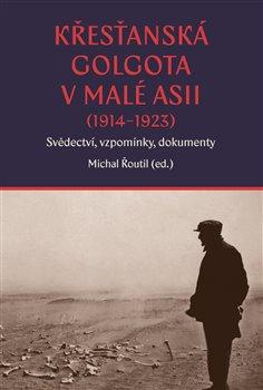 Obrázok Křesťanská Golgota v Malé Asii (1914-1923) Svědectví, vzpomínky, dokumenty