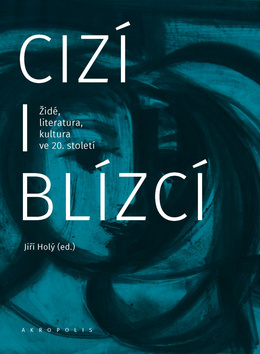Obrázok Cizí i blízcí - Židé, literatura, kultura v českých zemích ve 20. století