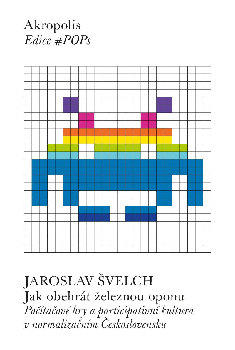 Obrázok Jak obehrát železnou oponu - Počítačové hry a participativní kultura v normalizačním Československu