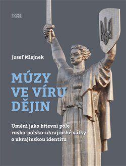 Obrázok Múzy ve víru dějin - Umění jako bitevní pole rusko-polsko-ukrajinské války o ukrajinskou identitu