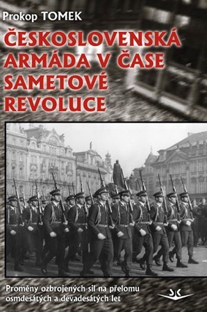 Obrázok Československá armáda v čase Sametové revoluce. Proměny ozbrojených sil na přelomu osmdesátých a devadesátých let