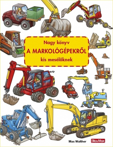 Obrázok Nagy könyv A MARKOLÓGÉPEKRÖL kis mesélöknek
