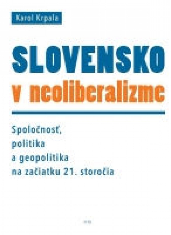 Obrázok Slovensko v neoliberalizme – Spoločnosť, politika a geopolitka na začiatku 21. storočia