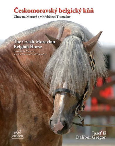 Obrázok Českomoravský belgický kůň - Chov na Moravě a v hřebčinci Tlumačov / The Czech-Moravian Belgian Horse – Breeding in Moravia and the National Stud Tlumačov