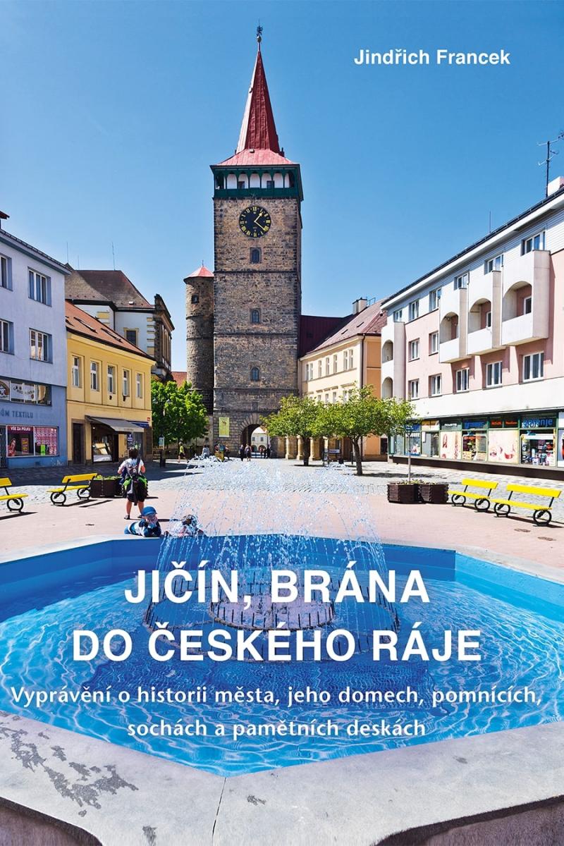 Obrázok Jičín, brána do Českého ráje - Vyprávění o historii města, jeho domech, pomnících, sochách a pamětních deskách