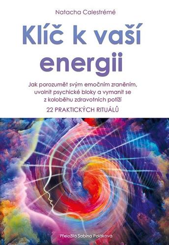 Obrázok Klíč k vaší energii - Jak porozumět svým emočním zraněním, uvolnit psychické bloky a vymanit se z koloběhu zdravotních potíží, 22 praktických rituálů