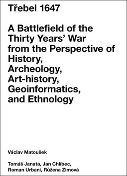 Obrázok Třebel 1647 - A Battlefield of the Thirty Years’ War from the Perspective of History, Archeology, Art-history, Geoinformatics, and Ethnology