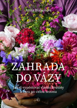 Obrázok Zahrada do vázy - Jak si vypěstovat vlastní květiny k řezu po celou sezonu