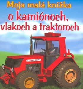 Obrázok Moja malá knižka o kamiónoch vlakoch a traktoroch