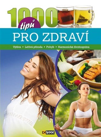Obrázok 1000 tipů pro zdraví - Výživa * Léčivá příroda * Pohyb * Harmonická životospráva