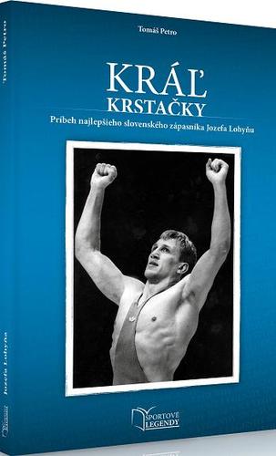 Obrázok Jozef Lohyňa - Kráľ krstačky (Príbeh najlepšieho slovenského zápasníka Jozefa Lohyňu)